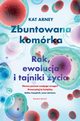 Zbuntowana komrka. Rak, ewolucja i tajniki ycia, Kat Arney