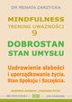 Dobrostan. Stan Umysu. Mindfulness ? technika uwanoci. Cz. 9, Dr Renata Zarzycka