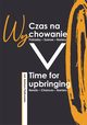Czas na wychowanie. Potrzeby ? Szanse ? Wyzwania, redakcja naukowa, Barbara Pitkowska
