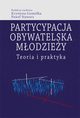 Partycypacja obywatelska modziey. Teoria i praktyka, Krystyna Gomka, Pawe Stawarz