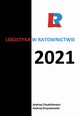Logistyka w ratownictwie 2021, redakcja naukowa, Andrzej Chudzikiewicz, Andrzej Krzyszkowski