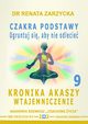 Czakra Podstawy. Ugruntuj si, aby nie odlecie. Kronika Akaszy Wtajemniczenie. odc. 9, Dr Renata Zarzycka