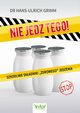 Nie jedz tego! Szkodliwe skadniki ?zdrowego? jedzenia, Hans-Ulrich Grimm