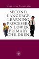 Second Language Learning Processes in Lower Primary Children, Magdalena Szpotowicz