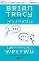 Tajniki wywierania wpywu. Jak inspirowa siebie i innych., Brian Tracy, Dan Strutzel