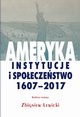 Ameryka: instytucje i spoeczestwo 1607-2017, Zbigniew Lewicki
