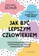 JAK BY LEPSZYM CZOWIEKIEM. PROSTE ODPOWIEDZI NA TRUDNE MORALNIE PYTANIA., Michael Schur