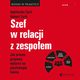 Szef w relacji z zespoem. Jak proces grupowy wpywa na psychologi teamu, Agnieszka Zych, Robert Zych