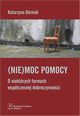 (Nie)moc pomocy. O niektrych formach wspczesnej dobroczynnoci, Katarzyna Grniak