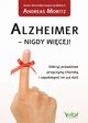 Alzheimer - nigdy wicej! Odkryj prawdziwe przyczyny choroby i zapobiegnij im ju dzi, Andreas Moritz
