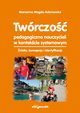 Twrczo pedagogiczna nauczycieli w kontekcie systemowym, Marzena Magda-Adamowicz