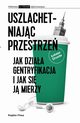 Uszlachetniajc przestrze. Jak dziaa gentryfikacja i jak si j mierzy, ukasz Drozda