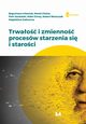 Trwao i zmienno procesw starzenia si i staroci, Bogusawa Urbaniak, Marek Chaas, Piotr Szukalski, Rafa Zimny, Robert Baszczak, Magdalena Zadworna