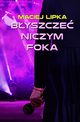 Byszcze niczym foka, Maciej Lipka