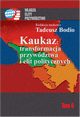 Kaukaz transformacja przywdztwa i elit politycznych, Tadeusz Bodio