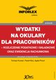 Wydatki na okulary dla pracownikw ? rozliczenie podatkowe i skadkowe oraz ewidencja rachunkowa, Tomasz Krywan, Pawe Mu, Agata Pinzu