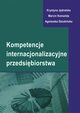 Kompetencje internacjonalizacyjne przedsibiorstwa, Krystyna Jdralska, Marcin Komada, Agnieszka Dziubiska