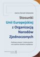 Stosunki Unii Europejskiej Z Organizacj Narodw Zjednoczonych. Podstawy prawne i instytucjonalne oraz wybrane dziedziny wsppracy, Joanna Starzyk-Sulejewska