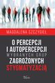 O percepcji i autopercepcji wybranych grup zagroonych stygmatyzacj, Magdalena Szczygie