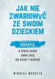Jak nie zwariowa ze swoim dzieckiem. Edukacja, w ktrej dzieci same chc si uczy i rozwija, Mikoaj Marcela