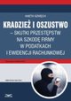 Kradzie i oszustwo ? skutki przestpstw na szkod firmy w podatkach i ewidencji rachunkowej, Aneta Szwch