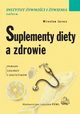 Suplementy diety a zdrowie. Porady lekarzy i dietetykw, Mirosaw Jarosz, Wioleta Respondek, Janusz Ciok