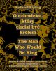 O czowieku, ktry chcia by krlem. The Man Who Would Be King, Rudyard Kipling