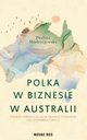 Polka w biznesie w Australii. Podr przekraczajca granice oceanw i sal konferencyjnych, Paulina Modrzejewska
