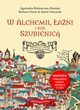 W alchemii w ani i pod szubienic, Agnieszka Bukowczan-Rzeszut, Barbara Faron, Karol Ossowski