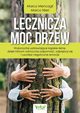 Lecznicza moc drzew. Wykorzystaj uzdrawiajce kpiele lene, dziki ktrym wzmocnisz odporno, odprysz si i usuniesz negatywne emocje, Marco Mencagli, Marco Nieri