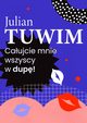 Wiersz, w ktrym autor grzecznie, ale stanowczo uprasza liczne zastpy blinich, aby go w dup pocaowali, Julian Tuwim