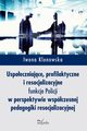 Uspoeczniajce, profilaktyczne i resocjalizacyjne funkcje Policji, Iwona Klonowska