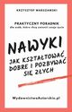 Nawyki. Jak ksztatowa dobre i pozbywa si zych. Praktyczny poradnik dla osb, ktre chc zmieni swoje ycie, Krzysztof Warszczewski