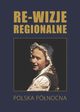 Re-wizje regionalne. Polska pnocna, 