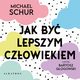JAK BY LEPSZYM CZOWIEKIEM. PROSTE ODPOWIEDZI NA TRUDNE MORALNIE PYTANIA., Michael Schur