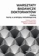 Warsztaty badawcze doktorantw. Midzy teori a praktyk metodologiczn, Magdalena Cielikowska, Marcin Szostakowski