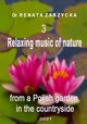 Relaxing music of nature from a Polish garden in the countryside. e. 3/3, Dr Renata Zarzycka