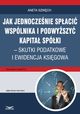 Jak jednoczenie spaci wsplnika i podwyszy kapita spki ? skutki podatkowe i ewidencja ksigowa, Aneta Szwch