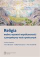 Religia wobec wyzwa wspczesnoci z perspektywy nauk spoecznych, Irena Borowik, Stella Grotowska, Piotr Stawiski, Bartosz Arkuszewski, Marcin Choczyski, Dorota Czakon-Tralski, Kamil M. Kaczmarek, Wojciech Klimski, Inga Koralewska, Magdalena Krysiska-Kauna, Maria Libiszowska-tkowska, Janusz Mariaski, Mielicka-P