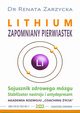 LITHIUM ZAPOMNIANY PIERWIASTEK. Stabilizator nastroju, antydepresant i sojusznik zdrowego mzg., Dr Renata Zarzycka