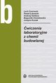 wiczenia laboratoryjne z chemii budowlanej, Lech Czarnecki, Bogumia Chmielewska, Justyna Kuziak, Pawe ukowski