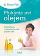 Pukanie ust olejem. Detoksykacja i uzdrawianie ciaa poprzez usta, Bruce Fife