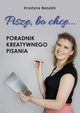 Pisz, bo chc! Poradnik kreatywnego pisania. Jak napisa ksik?, Krystyna Bezubik