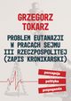 Problem eutanazji w pracach Sejmu III Rzeczpospolitej (zapis kronikarski) Percepcja-polityka-propaganda, Grzegorz Tokarz