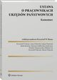 Ustawa o pracownikach urzdw pastwowych. Komentarz, Monika Tomaszewska, Krzysztof Walczak, Elbieta Ura, Marcin Wujczyk, Krzysztof Wojciech Baran, Anna Dubowik, Marzena Szabowska-Juckiewicz, Krzysztof Baran, ukasz Marek Pisarczyk, Jakub Rumian