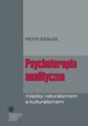 Psychoterapia analityczna midzy naturalizmem a kulturalizmem, Piotr Szaek