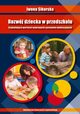 Rozwj dziecka w przedszkolu. Stymulujce wartoci wybranych systemw edukacyjnych, Iwona Sikorska