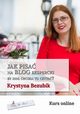 Jak pisa na blog ekspercki, by inni chcieli to czyta?, Krystyna Bezubik