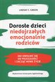 Dorose dzieci niedojrzaych emocjonalnie rodzicw, Lindsay C. Gibson