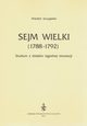 Sejm Wielki (1788 - 1792). Studium z dziejw agodnej rewolucji, Wojciech Szczygielski